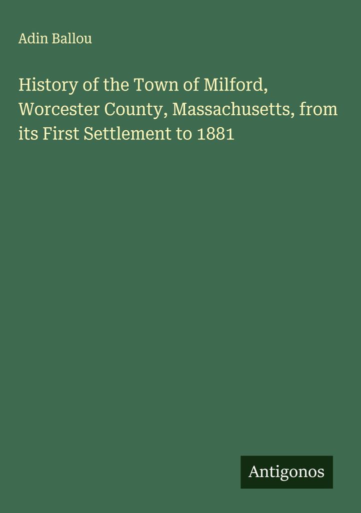 Geschichte der Stadt Milford, Worcester County, Massachusetts, von der ersten Besiedlung bis 1881