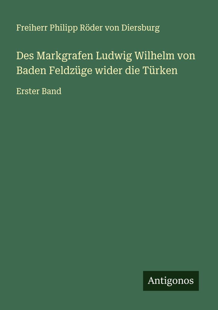 Des Markgrafen Ludwig Wilhelm von Baden Feldzüge wider die Türken