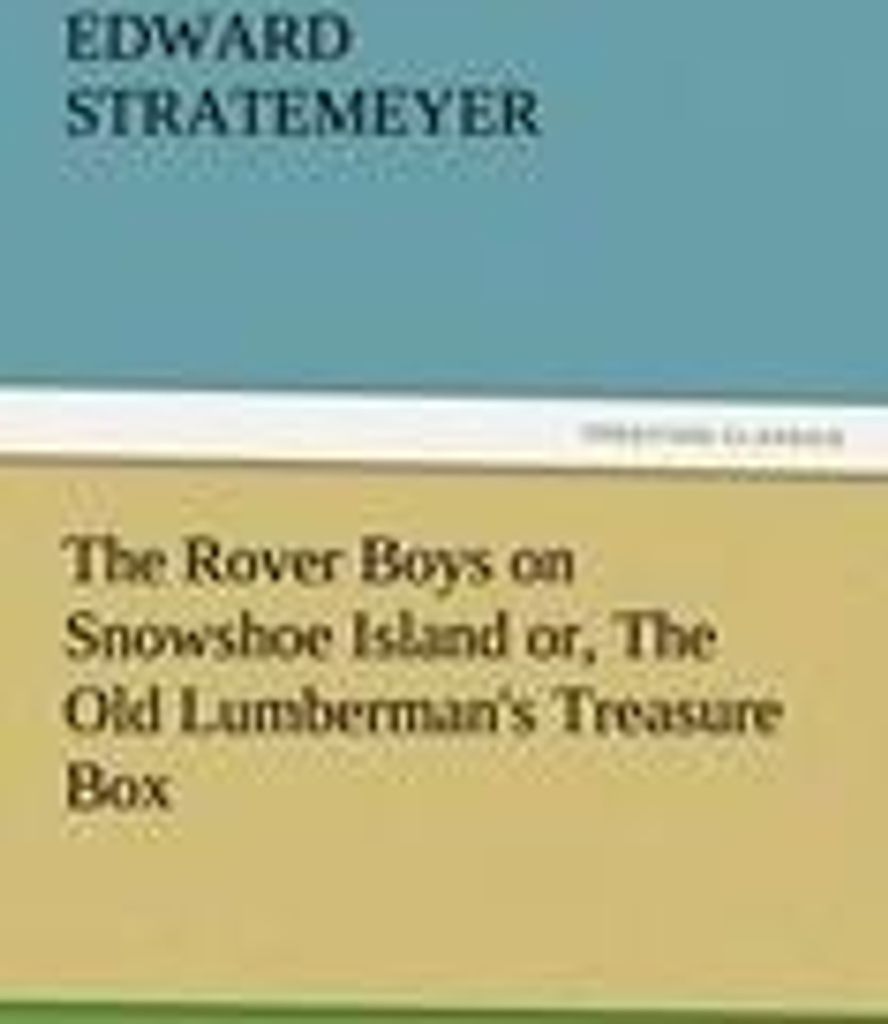 The Rover Boys on Snowshoe Island or, The Old Lumberman's Treasure Box