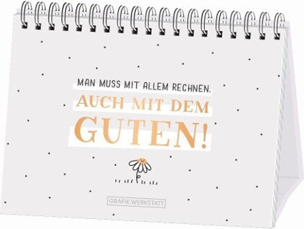 Man muss mit allem rechnen. Auch mit dem Guten!