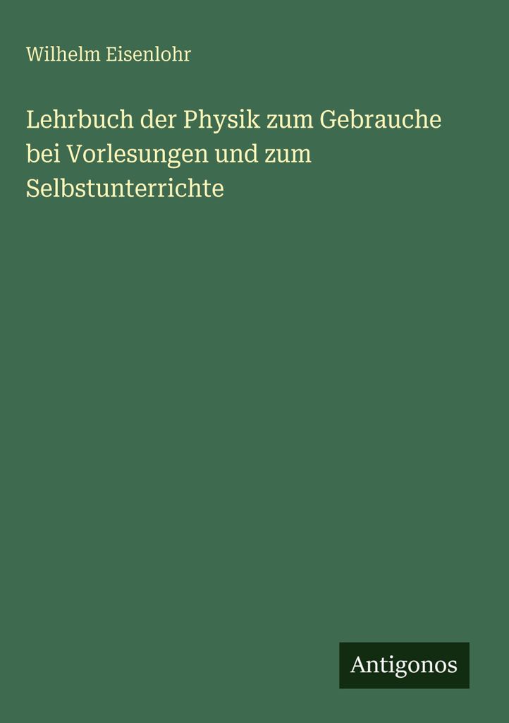Lehrbuch der Physik zum Gebrauche bei Vorlesungen und zum Selbstunterrichte