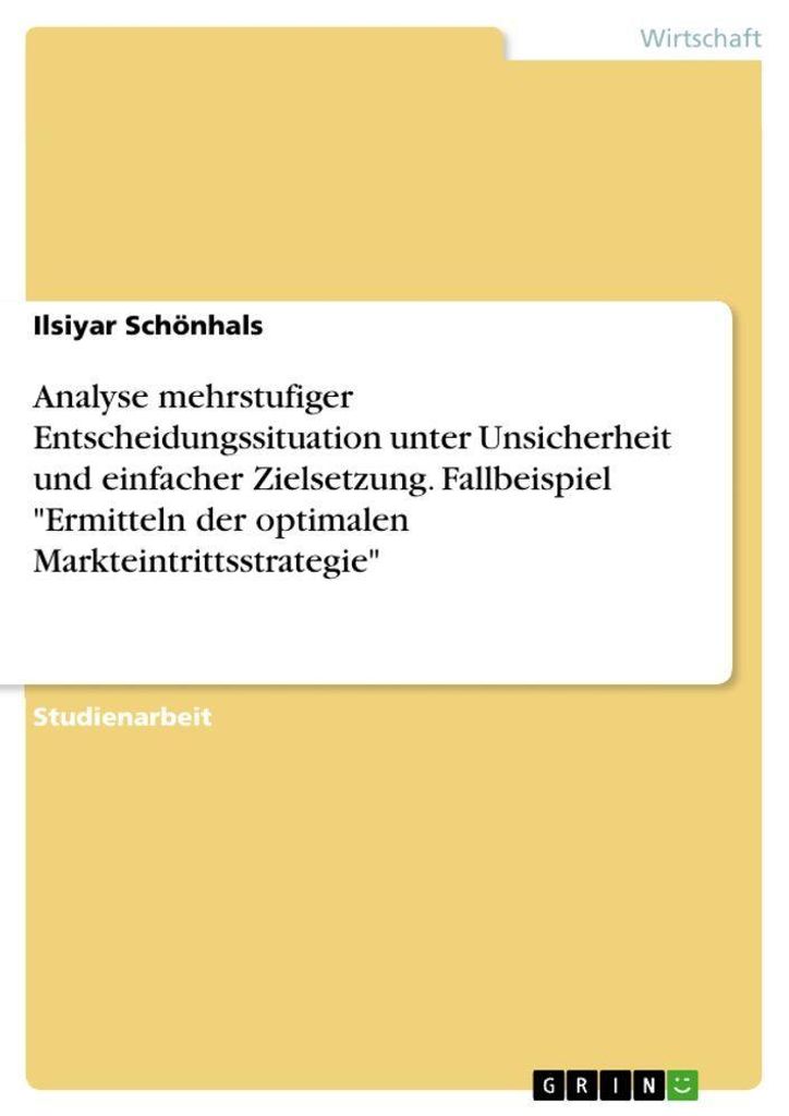 Analyse mehrstufiger Entscheidungssituation unter Unsicherheit und einfacher Zielsetzung. Fallbeispiel "Ermitteln der optimalen Markteintrittsstrat...