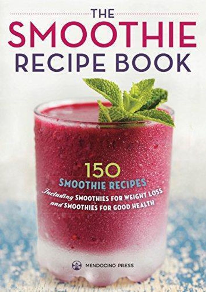 The Smoothie Recipe Book: 150 Smoothie Recipes Including Smoothies for Weight Lo