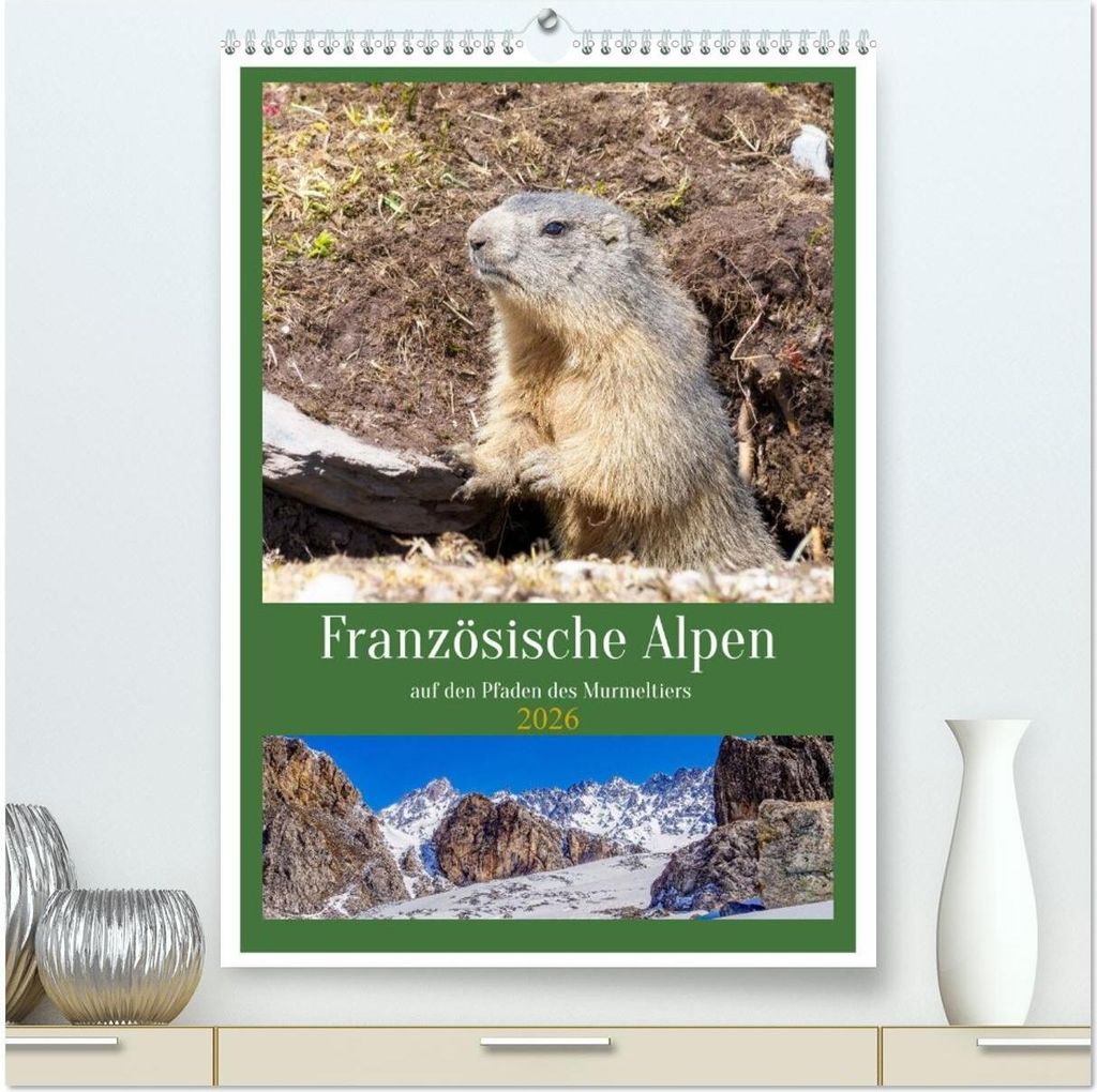 Französische Alpen, auf den Pfaden des Murmeltiers (hochwertiger Premium Wandkalender 2026 DIN A2 hoch), Kunstdruck in Hochglanz