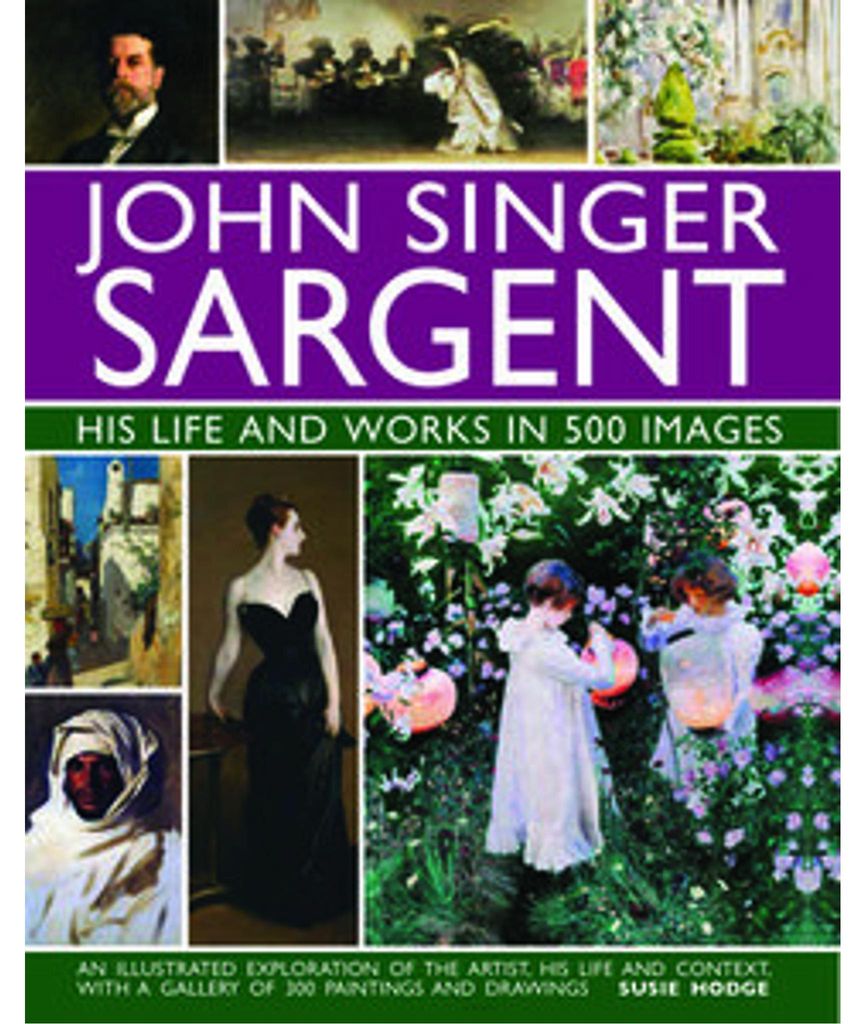 John Singer Sargent: His Life and Works in 500 Images