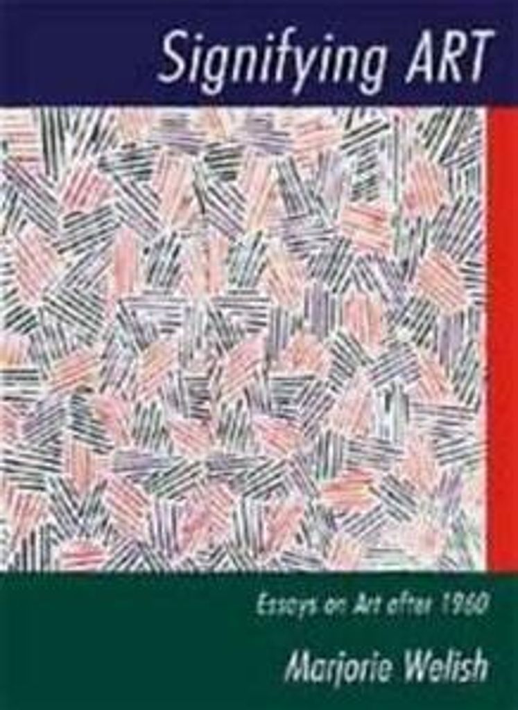 Signifying Art: Essays on Art After 1960. Welish, Marjorie New.