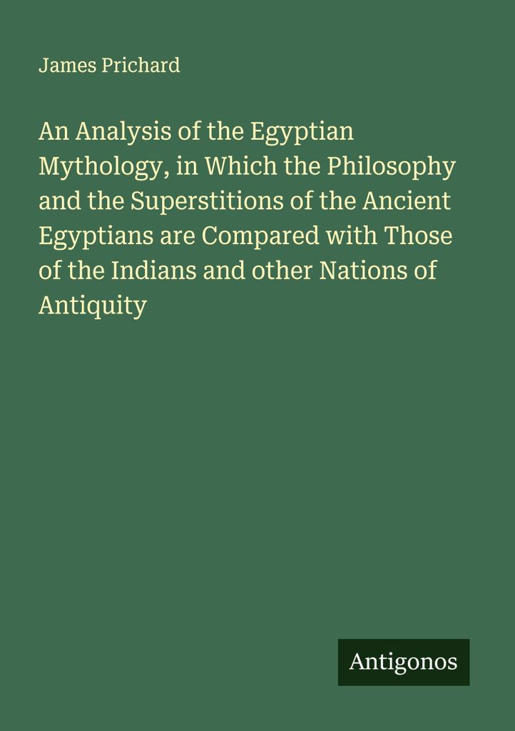 Eine Analyse der ägyptischen Mythologie, in der die Philosophie und der Aberglaube der alten Ägypter mit denen der Inder und anderer Völker des ...