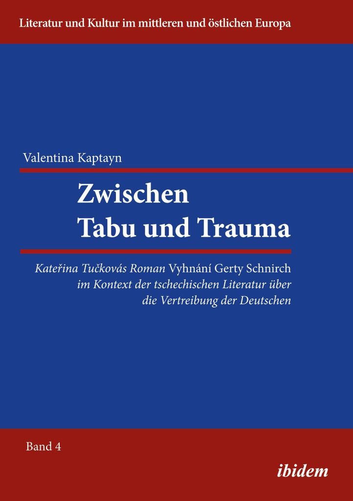 Zwischen Tabu und Trauma. Katerina Tuckovas Roman Vyhnani Gerty Schnirch im Kontext der tschechischen Literatur über die Vertreibung der Deutschen