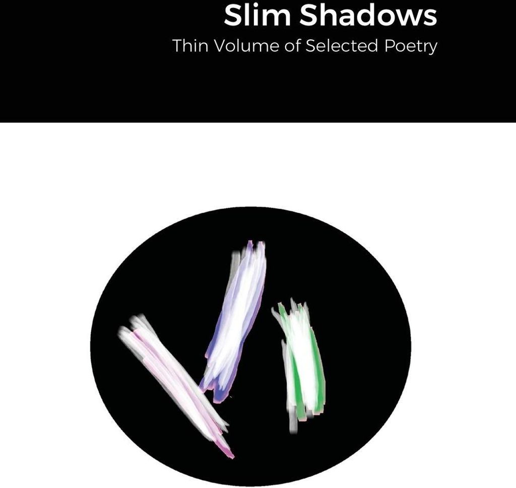 Slim Shadows; Thin Volume of Selected Poetry