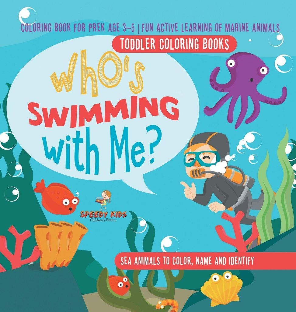 Toddler Coloring Books. Who's Swimming with Me? Sea Animals to Color, Name and Identify. Coloring Book for Prek Age 3-5. Fun Active Learning of Mar...