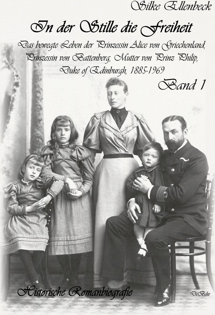 In der Stille die Freiheit Band 1 - Das bewegte Leben der Prinzessin Alice von Griechenland, Prinzessin von Battenberg, Mutter von Prinz Philip, Du...