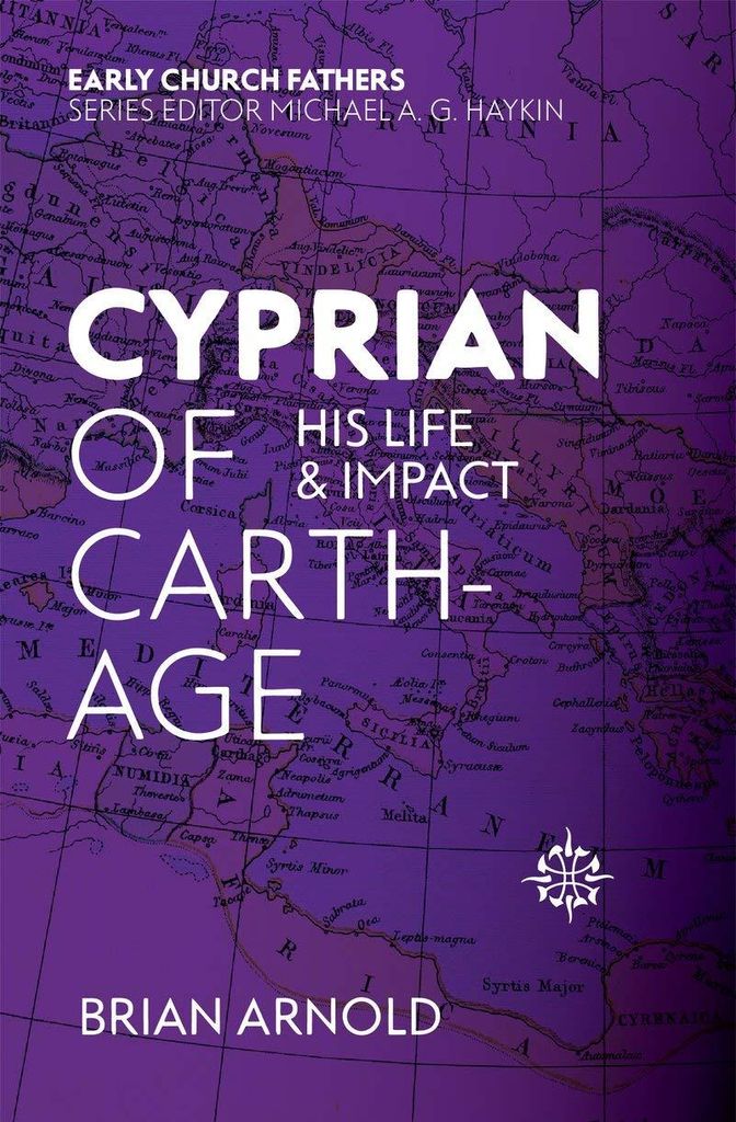 Cyprian of Carthage: His Life and Impact (The Early Church Fathers)