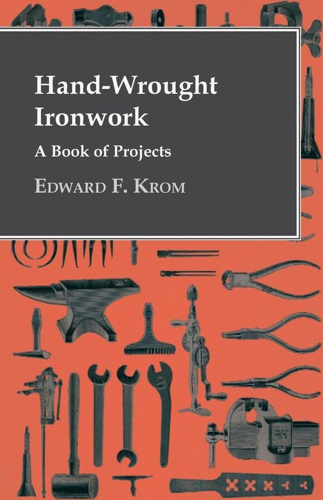 Hand-Wrought Ironwork - A Book Of Projects