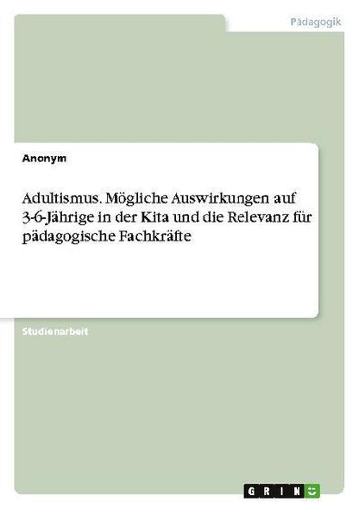 Adultismus. Mögliche Auswirkungen auf 3-6-Jährige in der Kita und die Relevanz für pädagogische Fachkräfte