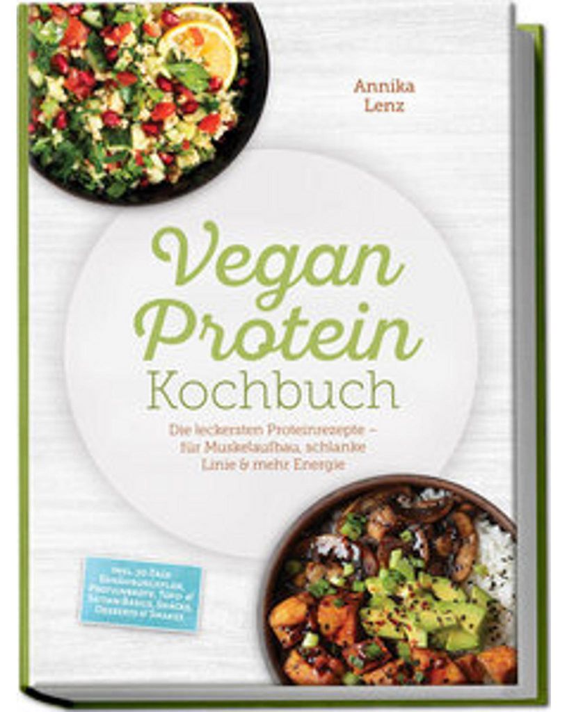 Vegan Protein Kochbuch: Die leckersten Proteinrezepte - für Muskelaufbau, schlanke Linie & mehr Energie - inkl. 30-Tage-Ernährungsplan, Proteinbr...