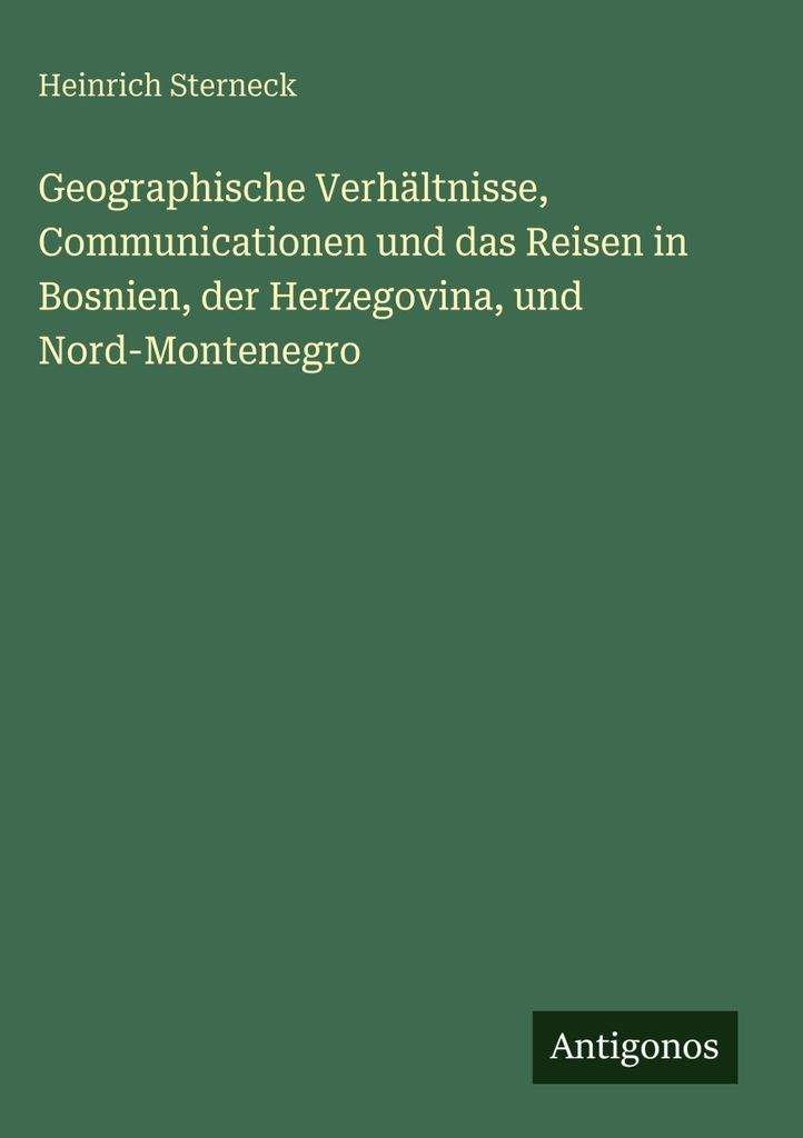 Geographische Verhältnisse, Communicationen und das Reisen in Bosnien, der Herzegovina, und Nord-Montenegro