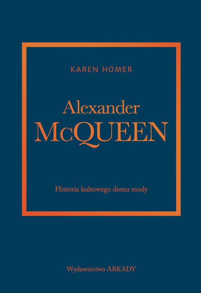 Alexander McQueen. Die Geschichte des legendären Modehauses – Karen Homer