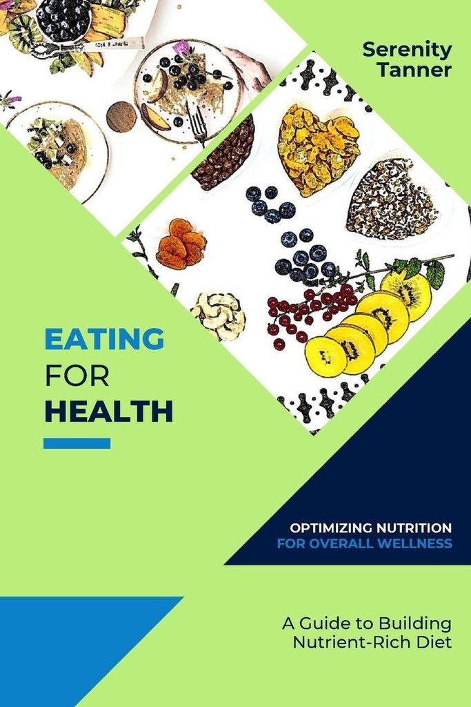 Eating for Health: Optimizing Nutrition for Overall Wellness, Guide to Building a Nutrient-Rich Diet