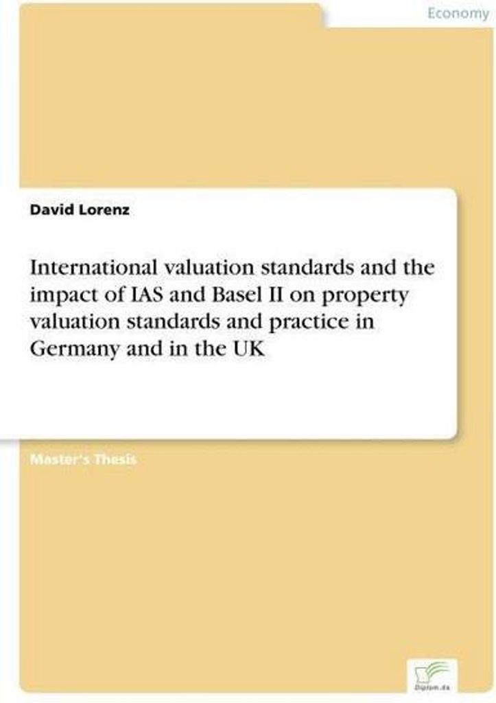 Internationale Bewertungsstandards und die Auswirkungen von IAS und Basel II auf die Immobilienbewertungsstandards und -praxis in Deutschland und i...