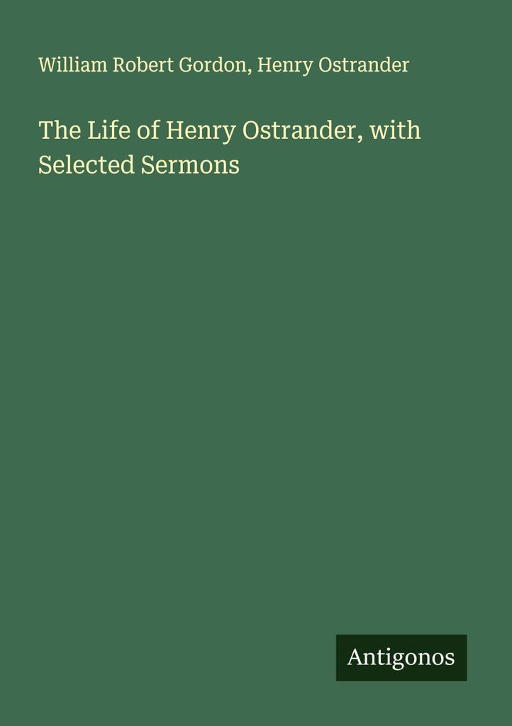 The Life of Henry Ostrander, with Selected Sermons