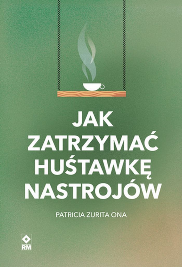 Jak zatrzymać huśtawkę nastrojów - Patricia Zurita Ona