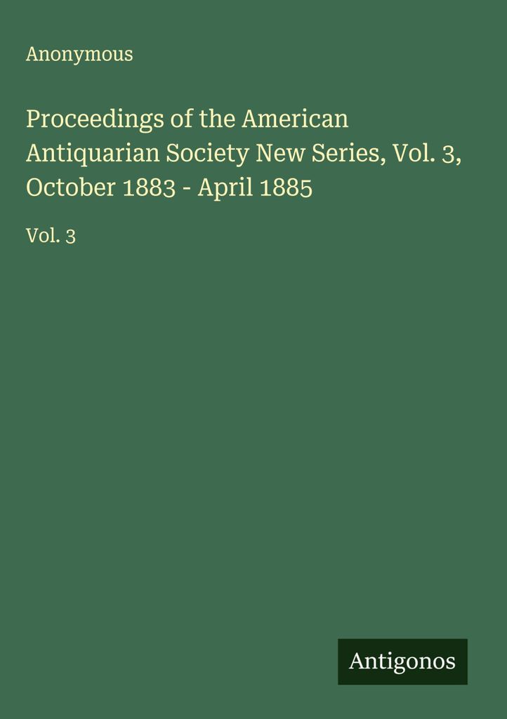 Proceedings of the American Antiquarian Society New Series, Bd. 3, Oktober 1883 - April 1885