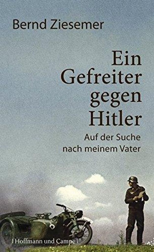 Ein Gefreiter gegen Hitler: Auf der Suche nach meinem Vater (Zeitgeschichte)