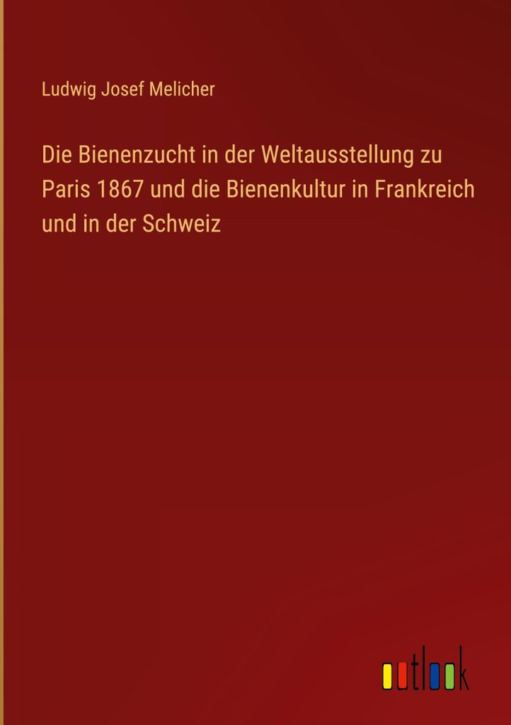 Die Bienenzucht in der Weltausstellung zu Paris 1867 und die Bienenkultur in Frankreich und in der Schweiz