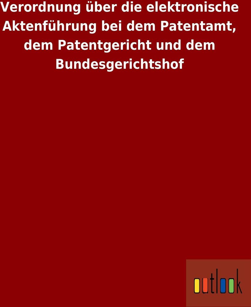 Verordnung über die elektronische Aktenführung bei dem Patentamt, dem Patentgericht und dem Bundesgerichtshof