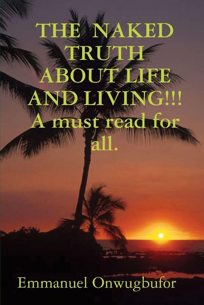 THE NAKED TRUTH ABOUT LIFE AND LIVING!!! A must read for everybody.