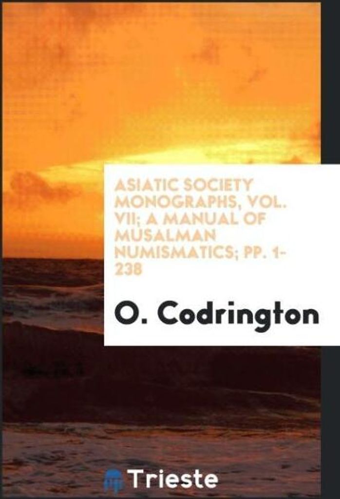 Asiatic Society Monographs, Vol. VII; A Manual of Musalman Numismatics; pp. 1-238