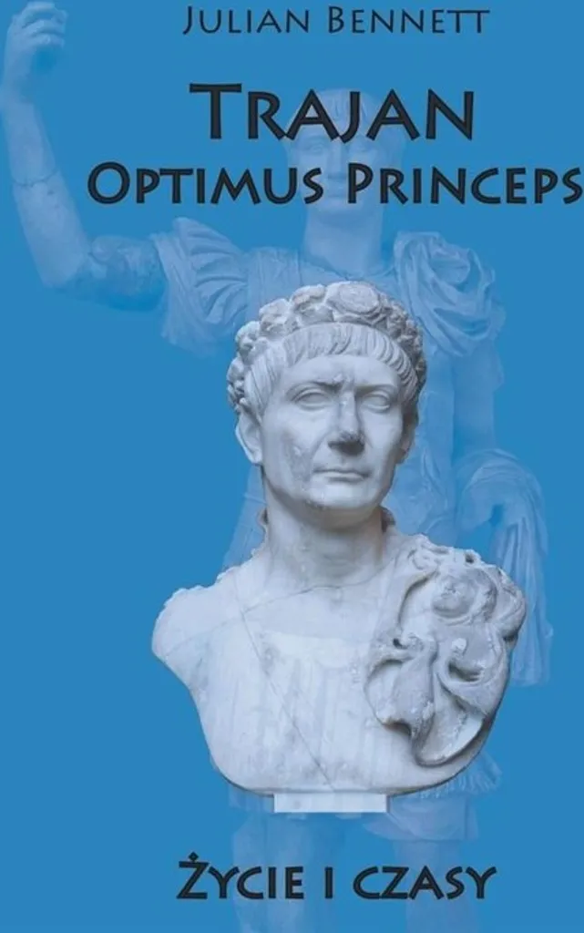 Trajan Optimus Princeps Vie et Temps : Biographie Historique Illustrée
