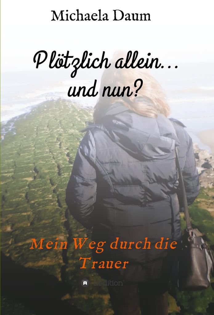 Plötzlich allein... und nun ? - Mein Weg durch die Trauer