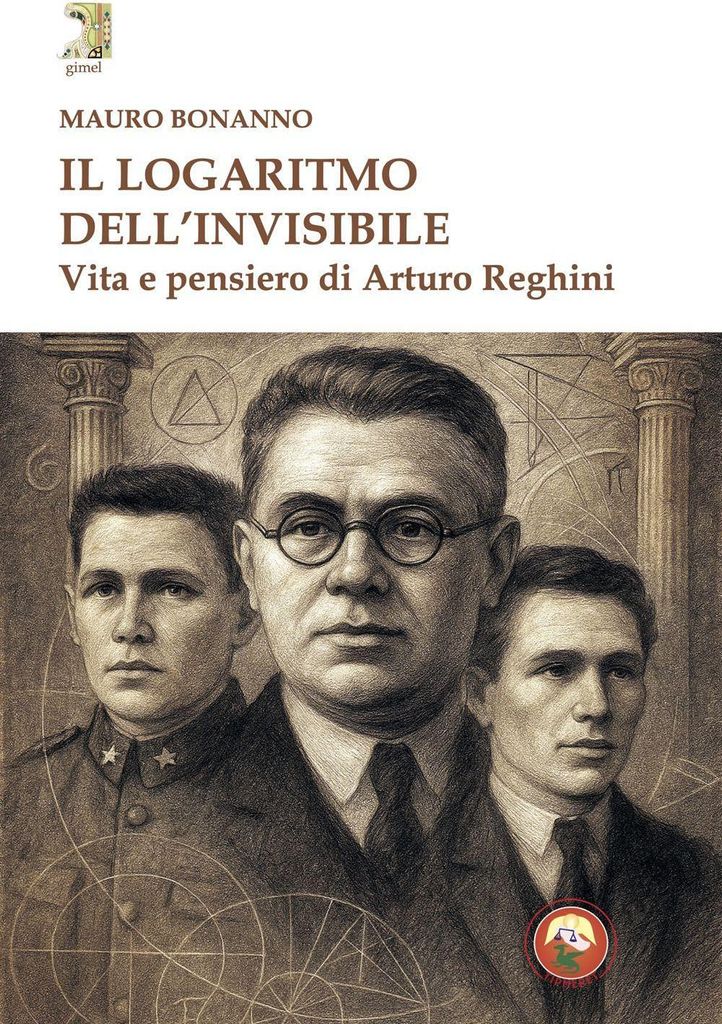 Il logaritmo dell'invisibile. Vita e pensiero di Arturo Reghini