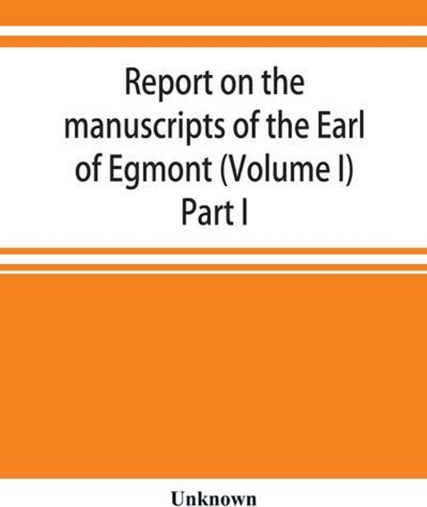Bericht über die Manuskripte des Earl of Egmont (Band I) Teil I