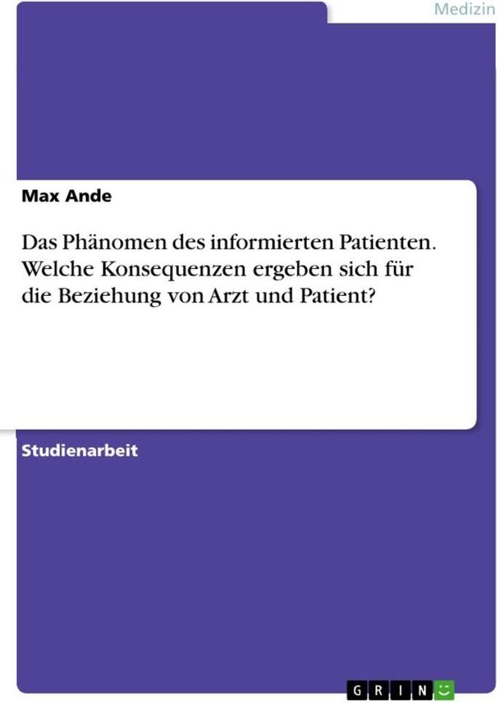 Das Phänomen des informierten Patienten. Welche Konsequenzen ergeben sich für die Beziehung von Arzt und Patient?