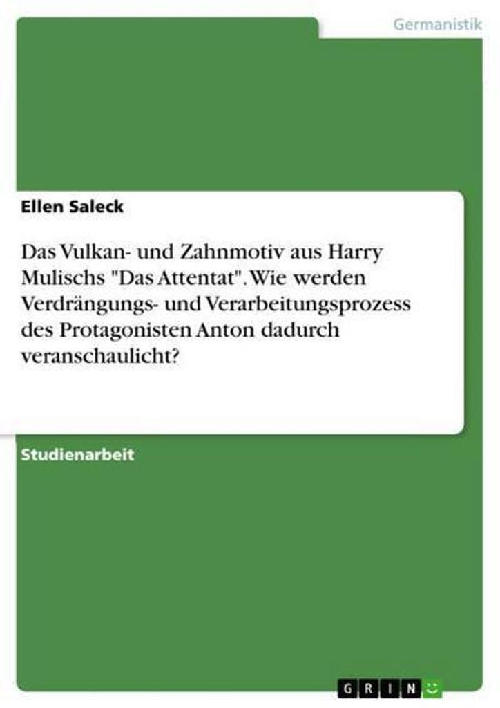 Das Vulkan- und Zahnmotiv aus Harry Mulischs "Das Attentat". Wie werden Verdrängungs- und Verarbeitungsprozess des Protagonisten Anton dadurch ver...