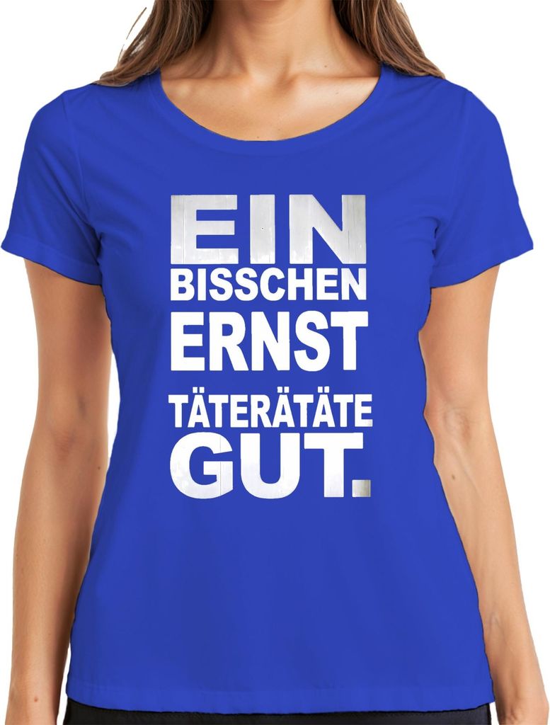 Ein bisschen ernst Täterätäte gut lustig Karneval Spruch Köln Jeck Damen T-Shirt, Blau, S