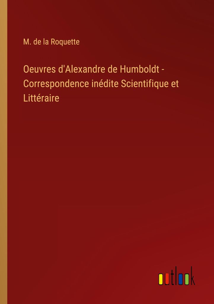 Oeuvres d'Alexandre de Humboldt - Correspondence inédite Scientifique et Littéraire