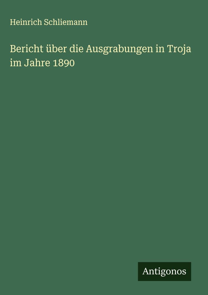 Bericht über die Ausgrabungen in Troja im Jahre 1890