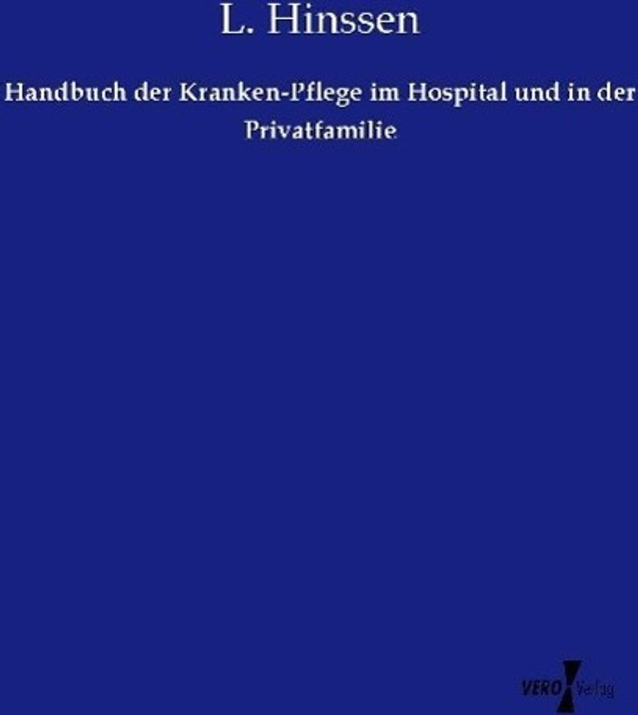 Handbuch der Kranken-Pflege im Hospital und in der Privatfamilie