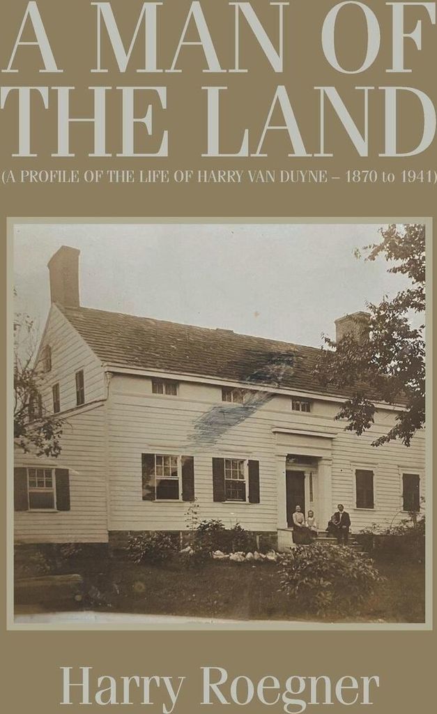 A MAN OF THE LAND (A PROFILE OF THE LIFE OF HARRY VAN DUYNE - 1870 to 1941)