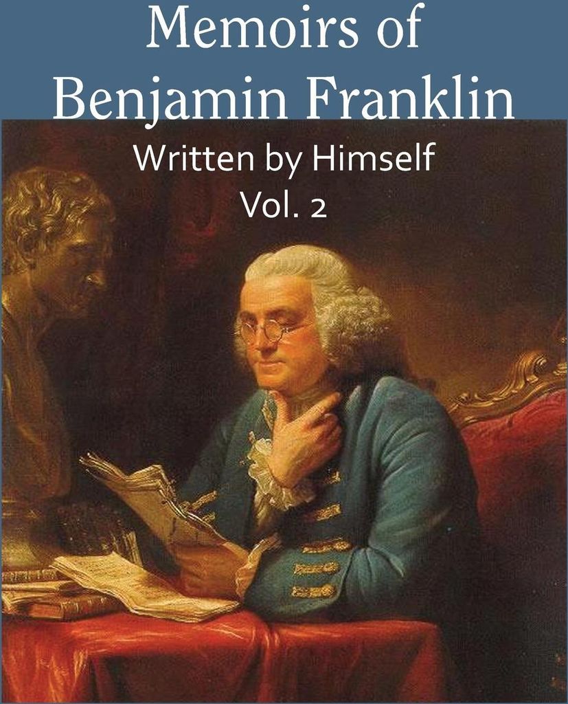 Memoirs of Benjamin Franklin; Written by Himself Vol. 2