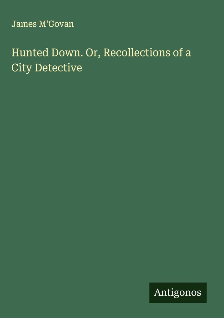 Hunted Down. Or, Recollections of a City Detective