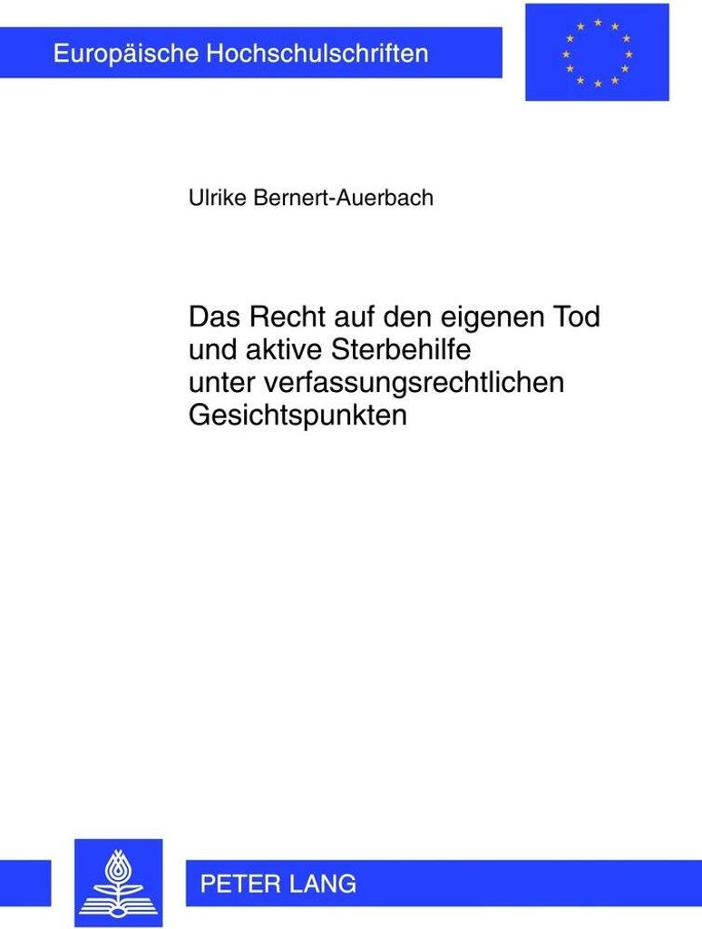 Das Recht auf den eigenen Tod und aktive Sterbehilfe unter verfassungsrechtlichen Gesichtspunkten