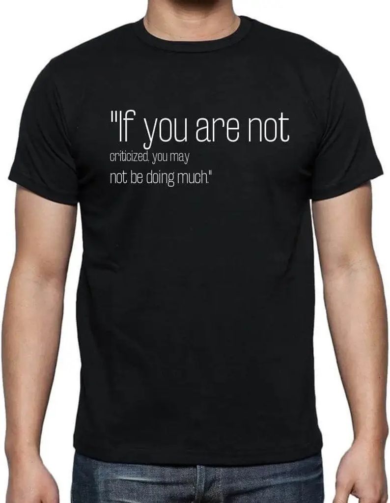 Herren Grafik T-Shirt Wenn Sie nicht kritisiert werden tun Sie vielleicht nicht viel – If You Are Not Criticized, You May Not Be Doing Much