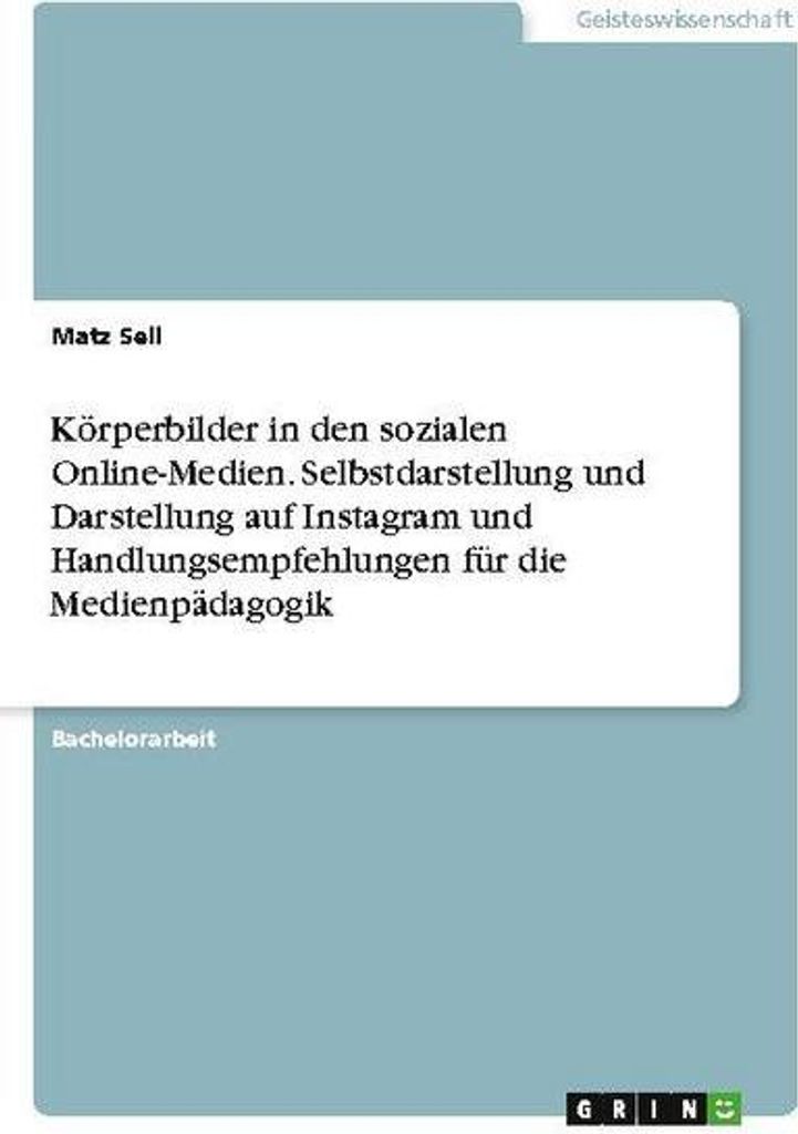 Körperbilder in den sozialen Online-Medien. Selbstdarstellung und Darstellung auf Instagram und Handlungsempfehlungen für die Medienpädagogik