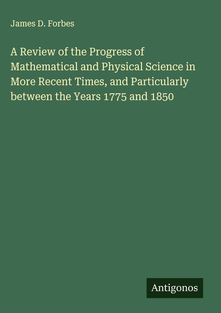Ein Überblick über den Fortschritt der mathematischen und physikalischen Wissenschaften in neuerer Zeit, insbesondere zwischen den Jahren 1775 un...
