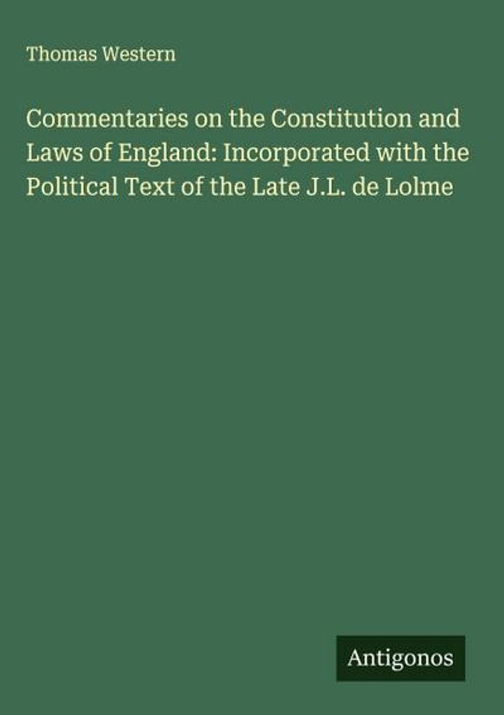 Kommentare zur Verfassung und zu den Gesetzen von England: Eingebunden in den politischen Text des verstorbenen J.L. de Lolme