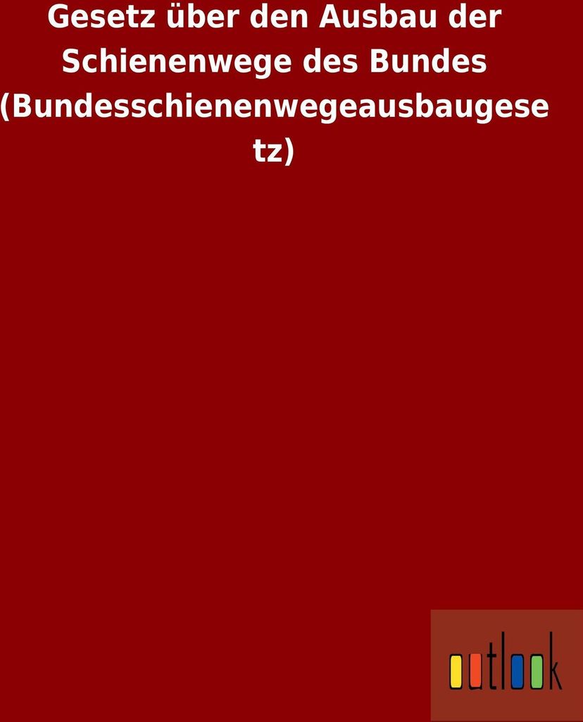 Gesetz über den Ausbau der Schienenwege des Bundes (Bundesschienenwegeausbaugesetz)